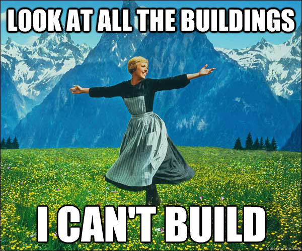 Look at all the buildings I can't build  Sound of Music