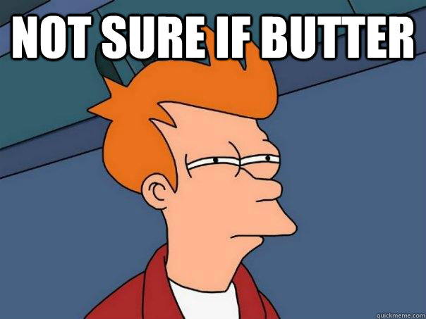 Not sure if butter  - Not sure if butter   Futurama Fry