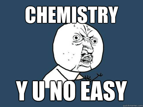 CHEMISTRY y u no easy  Y U No