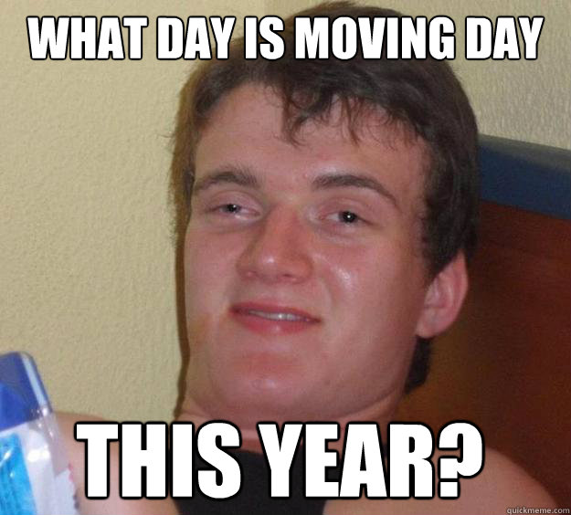 What day is moving day This year?
 - What day is moving day This year?
  10 Guy
