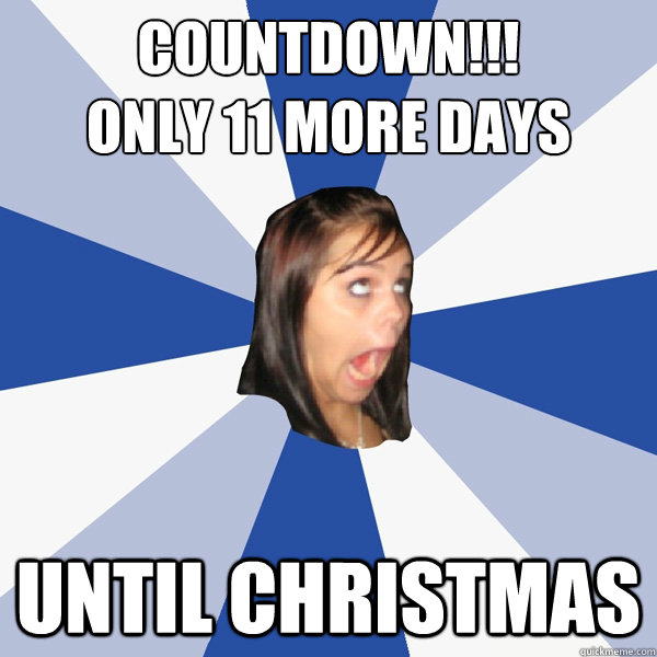 COUNTDOWN!!! 
ONLY 11 more days Until CHRISTMAS  Annoying Facebook Girl
