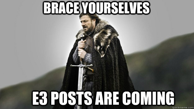 Brace yourselves E3 POSTS ARE COMING   Ned stark winter is coming