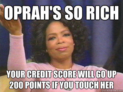 Oprah's So rich your credit score will go up 200 points if you touch her  