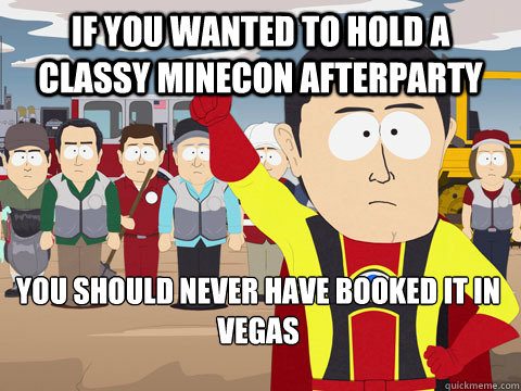 if you wanted to hold a classy minecon afterparty you should never have booked it in vegas - if you wanted to hold a classy minecon afterparty you should never have booked it in vegas  Captain Hindsight