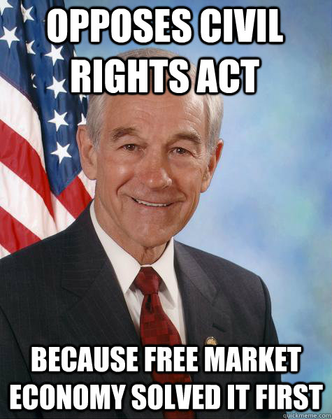 opposes civil rights act because free market economy solved it first  - opposes civil rights act because free market economy solved it first   Ron Paul