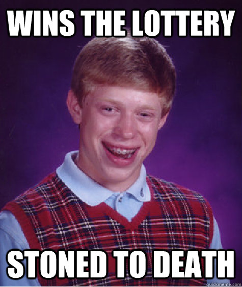 Wins the lottery Stoned to death  Bad Luck Brian