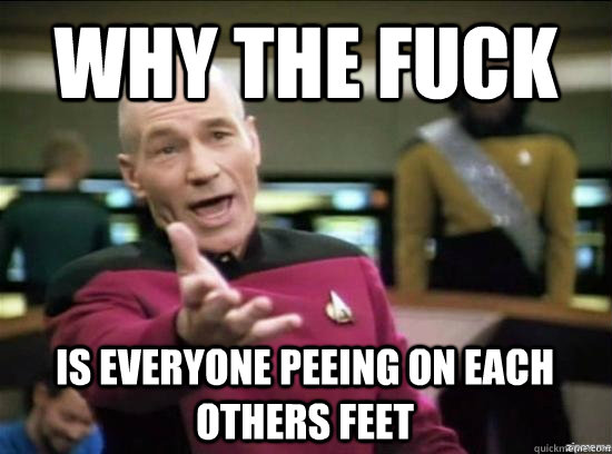 Why the fuck is everyone peeing on each others feet  - Why the fuck is everyone peeing on each others feet   Misc