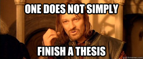 One does not simply finish a thesis  One Does Not Simply