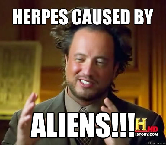 herpes caused by ALIENS!!!  Ancient Aliens