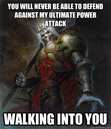 You will never be able to defend against my ultimate power attack walking into you - You will never be able to defend against my ultimate power attack walking into you  Misc