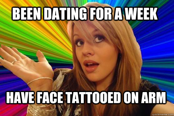 Been dating for a week Have face tattooed on arm  Blonde Bitch