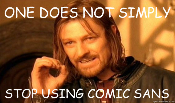 ONE DOES NOT SIMPLY STOP USING COMIC SANS  One Does Not Simply