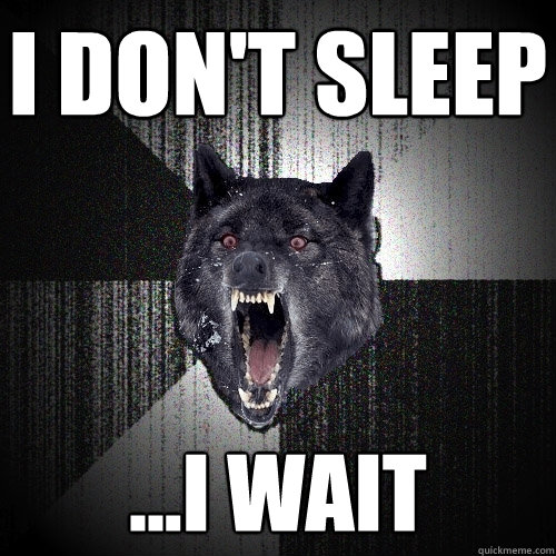 I don't sleep ...i wait  Insanity Wolf