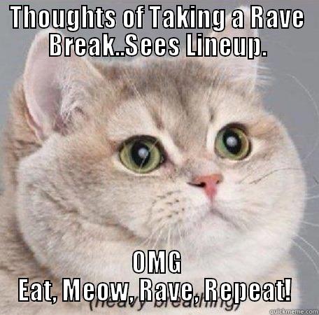 THOUGHTS OF TAKING A RAVE BREAK..SEES LINEUP. OMG EAT, MEOW, RAVE, REPEAT!  Misc