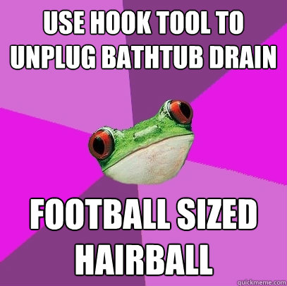 Use hook tool to unplug bathtub drain Football sized hairball  Foul Bachelorette Frog