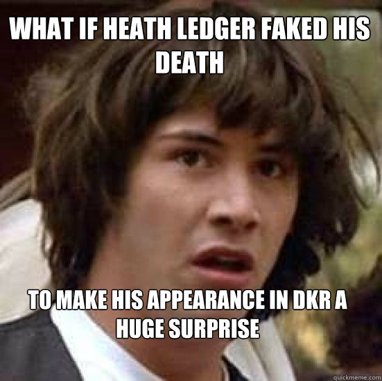 what if heath ledger faked his death to make his appearance in dkr a huge surprise - what if heath ledger faked his death to make his appearance in dkr a huge surprise  conspiracy keanu