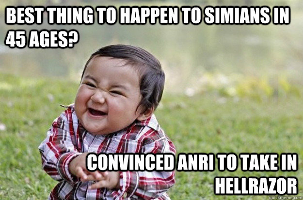 Best thing to happen to Simians in 45 ages? Convinced Anri to take in Hellrazor  