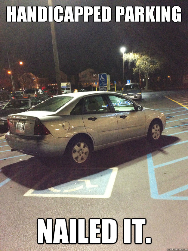 Handicapped Parking Nailed it. - Handicapped Parking Nailed it.  Scumbag Handicap