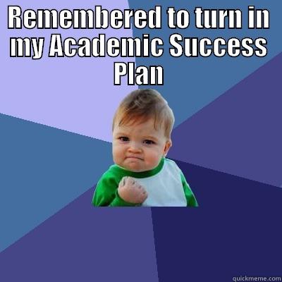 REMEMBERED TO TURN IN MY ACADEMIC SUCCESS PLAN  Success Kid