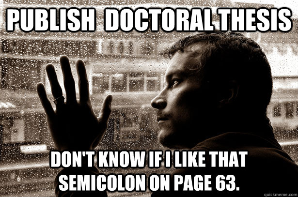 Publish  Doctoral thesis Don't know if I like that semicolon on page 63. - Publish  Doctoral thesis Don't know if I like that semicolon on page 63.  Over-Educated Problems