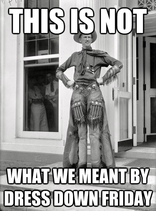 This is not what we meant by Dress down friday - This is not what we meant by Dress down friday  Misc