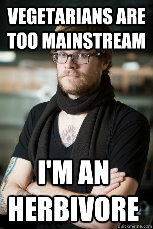 Vegetarians are too mainstream I'm an herbivore   Hipster Barista