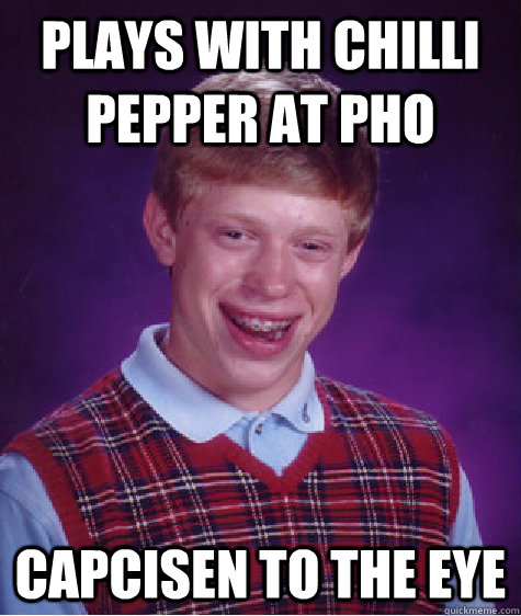 plays with chilli pepper at pho capcisen to the eye  Bad Luck Brian