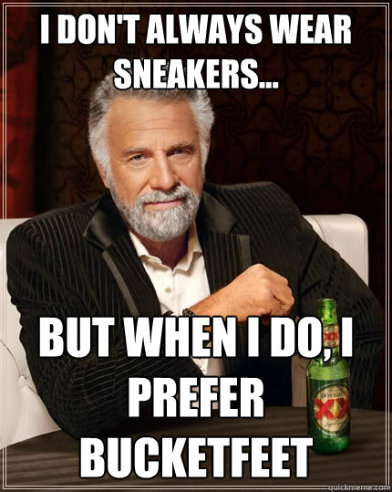 I don't always wear sneakers... But when I do, I prefer BucketFeet  The Most Interesting Man In The World