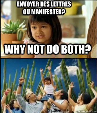 Why not do both? Envoyer des lettres ou manifester?  - Why not do both? Envoyer des lettres ou manifester?   Why not both