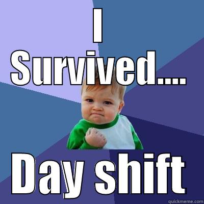 I SURVIVED.... DAY SHIFT Success Kid