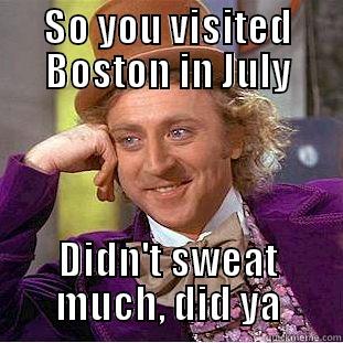 SO YOU VISITED BOSTON IN JULY DIDN'T SWEAT MUCH, DID YA Condescending Wonka