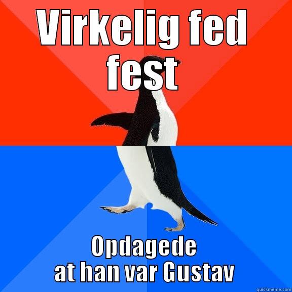 VIRKELIG FED FEST OPDAGEDE AT HAN VAR GUSTAV Socially Awesome Awkward Penguin