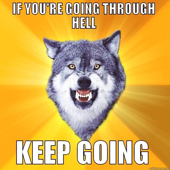 IF YOU'RE GOING THROUGH HELL KEEP GOING Courage Wolf