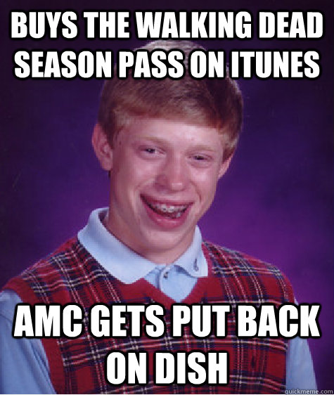 Buys The Walking Dead season pass on iTunes AMC gets put back on Dish  Unlucky Brian