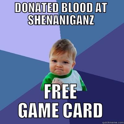 DONATED BLOOD AT SHENANIGANZ FREE GAME CARD Success Kid