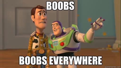 boobs boobs everywhere  Everywhere