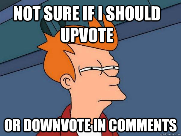 Not sure if I should upvote or downvote in comments - Not sure if I should upvote or downvote in comments  Futurama Fry