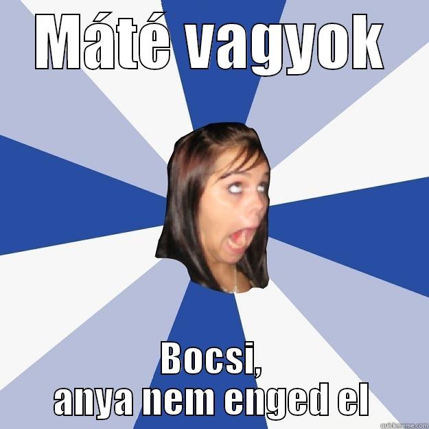 MÁTÉ VAGYOK BOCSI, ANYA NEM ENGED EL Annoying Facebook Girl