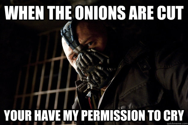 When the onions are cut Your have my permission to cry  Academy Bane