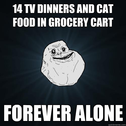 14 TV Dinners and Cat Food In Grocery Cart forever alone  Forever Alone