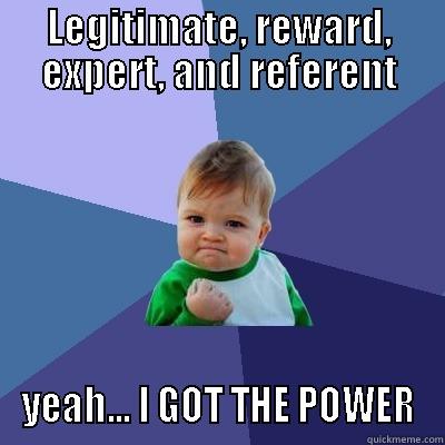 Ch 13 Organizational + Personal Power - LEGITIMATE, REWARD, EXPERT, AND REFERENT YEAH... I GOT THE POWER Success Kid