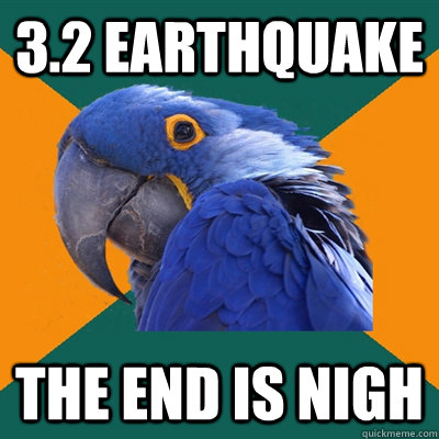 3.2 earthquake the end is nigh  Paranoid Parrot