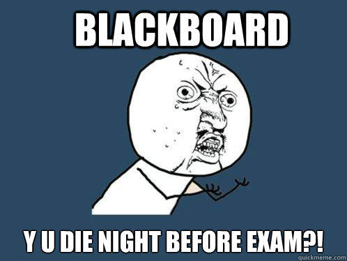 Blackboard y u die night before exam?!  Y U No