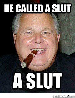 He Called a slut A slut  Scumbag Rush Limbaugh