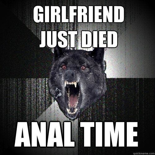 Girlfriend
Just Died Anal Time  Insanity Wolf