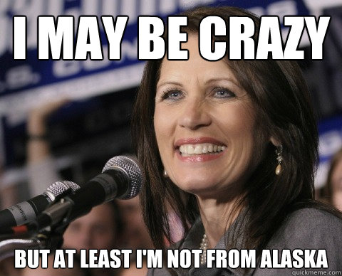 I may be crazy But at least I'm not from Alaska  Bad Memory Michelle