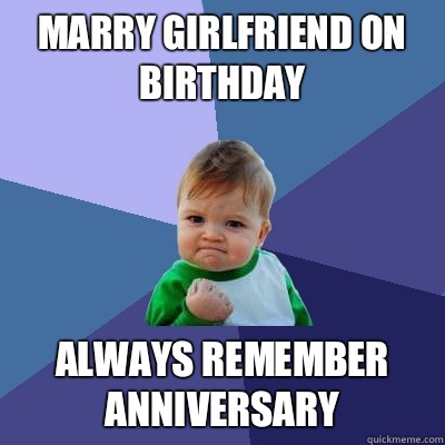 Marry girlfriend on birthday Always remember anniversary   Success Kid