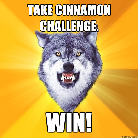 Take Cinnamon
Challenge. WIN!  Courage Wolf