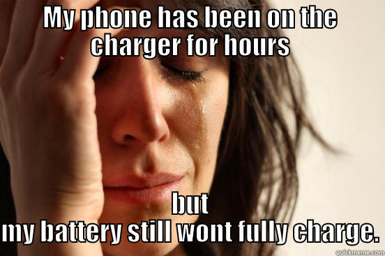 MY PHONE HAS BEEN ON THE CHARGER FOR HOURS BUT MY BATTERY STILL WONT FULLY CHARGE. First World Problems