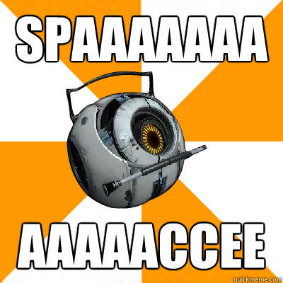 SPAAAAAAA AAAAACCEE - SPAAAAAAA AAAAACCEE  Portal 2 Space Personality Core